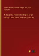 Notes of the Judgment Delivered by Sir George Croke in the Case of Ship-money di Samuel Rawson Gardiner, George Croke, John Hampden edito da Outlook Verlag