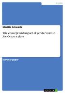 The concept and impact of gender roles in Joe Orton s plays di Maritta Schwartz edito da GRIN Publishing