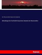 Abhandlungen der Churfürstlich-bayerischen Akademie der Wissenschaften di der Wissenschaften Bayerische Akademie edito da hansebooks