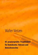 60  praxiserprobte  Projektideen für Demokratie, Toleranz und Menschenrechte di Walter Vietzen edito da Books on Demand