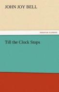 Till the Clock Stops di J. J. (John Joy) Bell edito da TREDITION CLASSICS