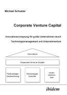 Corporate Venture Capital. Innovationsvorsprung für große Unternehmen durch Technologiemanagement und Unternehmertum di Michael Schuster edito da ibidem