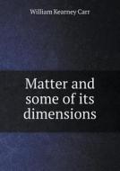 Matter And Some Of Its Dimensions di William Kearney Carr edito da Book On Demand Ltd.