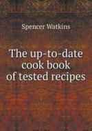 The Up-to-date Cook Book Of Tested Recipes di Spencer Watkins edito da Book On Demand Ltd.