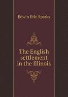 The English Settlement In The Illinois di Edwin Erle Sparks edito da Book On Demand Ltd.