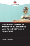 Gestion du spectre et transition du Zimbabwe vers la radiodiffusion numérique di Clever Chirume edito da Editions Notre Savoir