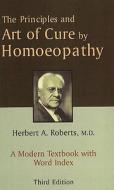 Principles & Art of Cure by Homoeopathy di H. A. Roberts edito da B Jain Publishers Pvt Ltd
