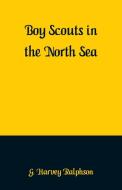 Boy Scouts in the North Sea di G. Harvey Ralphson edito da Alpha Editions