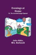 Evenings at Home; Or, The Juvenile Budget Opened di John Aikin, Barbauld edito da Alpha Editions