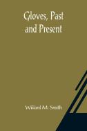 Gloves, Past and Present di Willard M. Smith edito da Alpha Editions