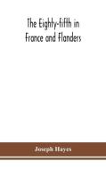 The Eighty-fifth in France and Flanders; being a history of the justly famous 85th Canadian Infantry Battalion (Nova Scotia Highlanders) in the variou di Joseph Hayes edito da ALPHA ED