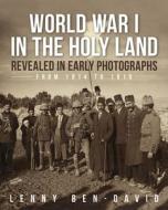World War I In The Holy Land Revealed In Early Photographs From 1914 To 1919 di Lenny Ben-David edito da Urim Publications