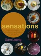 Sensations: A Tasting Menu of Chinese-Inspired Flavours di Sam Leong edito da Marshall Cavendish International (Asia) Pte L