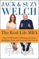 The Real-Life MBA: Your No-Bs Guide to Winning the Game, Building a Team, and Growing Your Career di Jack Welch, Suzy Welch edito da HARPER BUSINESS