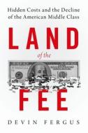 Land of the Fee: Hidden Costs and the Decline of the American Middle Class di Devin Fergus edito da OXFORD UNIV PR