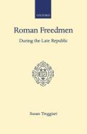 Roman Freedmen During the Late Republic di S. Treggiari edito da OXFORD UNIV PR