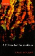 A Future for Presentism di Craig Bourne edito da OXFORD UNIV PR