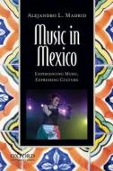 Music in Mexico: Experiencing Music, Expressing Culture [With CD (Audio)] di Alejandro L. Madrid edito da OXFORD UNIV PR