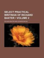 Select Practical Writings Of Richard Baxter (volume 2) di Richard Baxter edito da General Books Llc