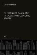 The Danube Basin and the German Economic Sphere di Antonín Basch edito da Columbia University Press