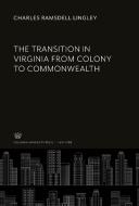 The Transition in Virginia from Colony to Commonwealth di Charles Ramsdell Lingley edito da Columbia University Press