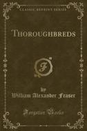 Thoroughbreds (classic Reprint) di William Alexander Fraser edito da Forgotten Books