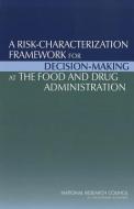 A Risk-Characterization Framework for Decision-Making at the Food and Drug Administration di Institute of Medicine, National Research Council, Division on Earth and Life Studies edito da NATL ACADEMY PR