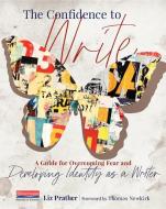 The Confidence to Write: A Guide for Overcoming Fear and Developing Identity as a Writer di Liz Prather edito da HEINEMANN EDUC BOOKS