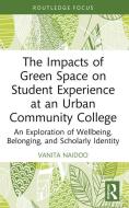 The Impacts Of Green Space On Student Experience At An Urban Community College di Vanita Naidoo edito da Taylor & Francis Ltd