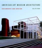 American Art Museum Architecture: Documents and Design di Eric M. Wolf edito da W W NORTON & CO