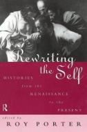 Rewriting the Self di Roy Porter edito da Routledge