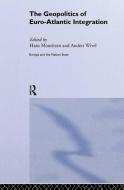 The Geopolitics of Euro-Atlantic Integration di Hans Mouritzen, Anders Wivel edito da Taylor & Francis Ltd