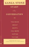Start the Conversation: The Book about Death You Were Hoping to Find di Ganga Stone edito da GRAND CENTRAL PUBL