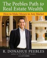 The Peebles Path to Real Estate Wealth di R. Donahue Peebles edito da John Wiley & Sons