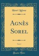 Agn's Sorel, Vol. 2 (Classic Reprint) di Henri Lafosse edito da Forgotten Books