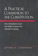 A Practical Companion to the Constitution - How the Supreme Court Has Ruled on Issues from Abortion to Zoning di Jethro K. Lieberman edito da University of California Press