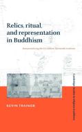 Relics, Ritual, and Representation in Buddhism di Kevin Trainor edito da Cambridge University Press
