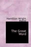 The Great Word di Hamilton Wright Mabie edito da Bibliolife