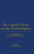 The Catholic Church and the World Religions: A Theological and Phenomenological Account di Gavin D'Costa edito da BLOOMSBURY 3PL