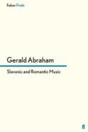 Slavonic and Romantic Music di Gerald Abraham edito da FABER & FABER