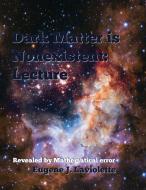Dark Matter is Nonexistent di Eugene J. Laviolette edito da Dark Matter Revealed Press