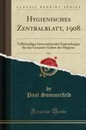 Hygienisches Zentralblatt, 1908, Vol. 3: Vollständiges Internationales Sammelorgan Für Das Gesamte Gebiet Der Hygiene (Classic Reprint) di Paul Sommerfeld edito da Forgotten Books