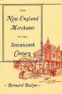 The New England Merchants in the Seventeenth Century di Bernard Bailyn edito da HARVARD UNIV PR