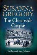 The Cheapside Corpse di Susanna Gregory edito da Little, Brown Book Group