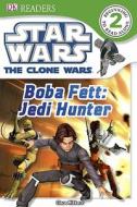 Star Wars the Clone Wars: Boba Fett, Jedi Hunter di DK Publishing, Clare Hibbert edito da DK Publishing (Dorling Kindersley)