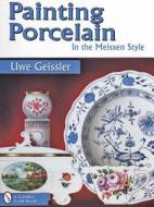 Painting Porcelain: In the Meissen Style di Uwe Geissler edito da Schiffer Publishing Ltd
