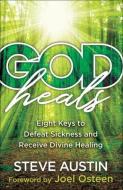God Heals: Eight Keys to Defeat Sickness and Receive Divine Healing di Steve Austin edito da CHOSEN BOOKS