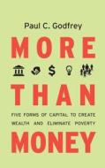 More Than Money: Five Forms of Capital to Create Wealth and Eliminate Poverty di Paul Godfrey edito da STANFORD BUSINESS BOOKS