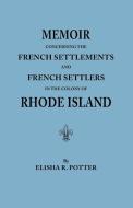 Memoir Concerning the French Settlements and French Settlers in the Colony of Rhode Island di Elisha R. Potter edito da Clearfield
