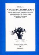A Pastoral Democracy - Study of Pastoralism and Politics Among the Northern Somali of the Horn of Africa di I. M. Lewis edito da James Currey